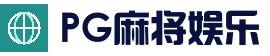 PG麻将娱乐 - 最新官方地址