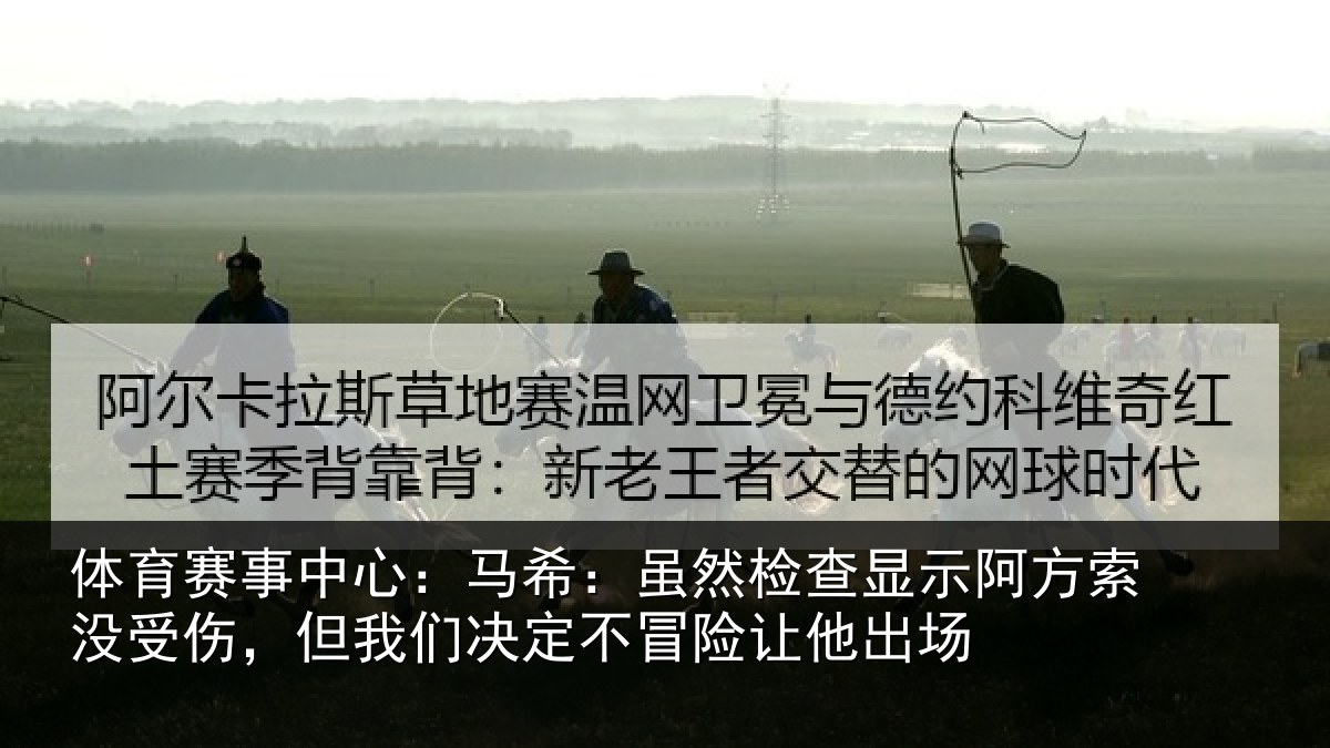体育赛事中心:马希:虽然检查显示阿方索没受伤,但我们决定不冒险让他出场